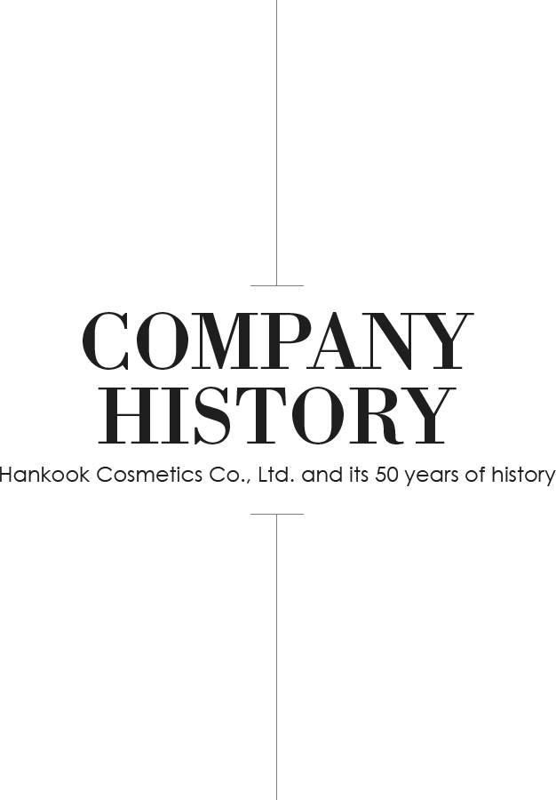 COMPANY HISTORY Hankook Cosmetics Co., Ltd. and its 50 years of history